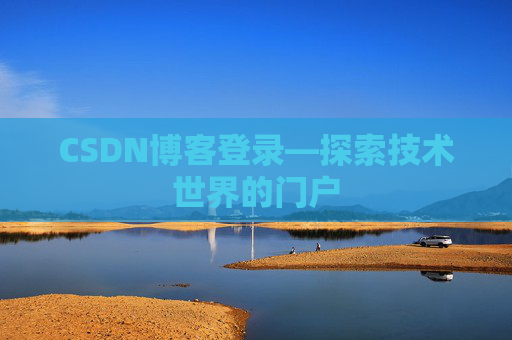 CSDN博客登录—探索技术世界的门户